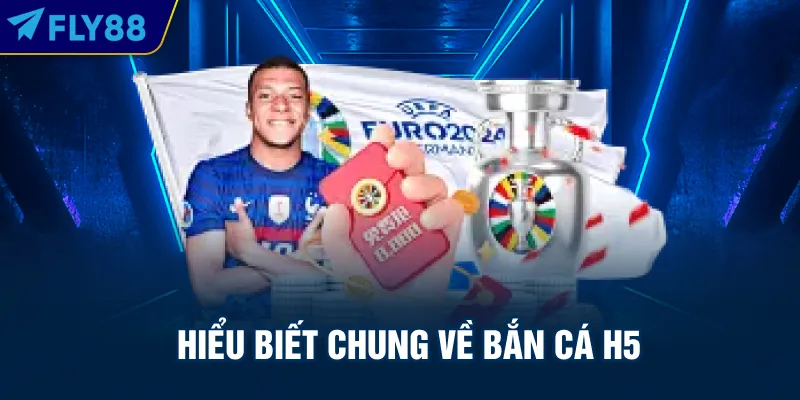 Hiểu biết chung về bắn cá H5