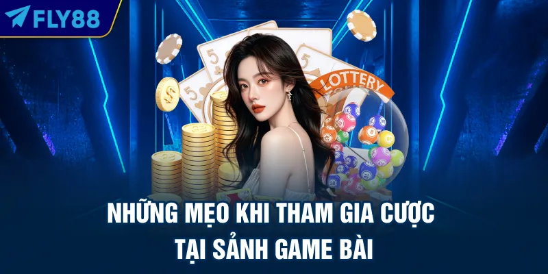 Những mẹo khi tham gia cược tại sảnh game bài