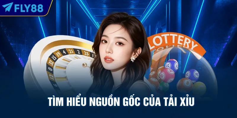 Tìm hiểu nguồn gốc của tải xỉu